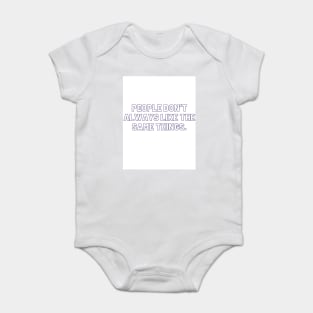 People don't always like the same things. Baby Bodysuit